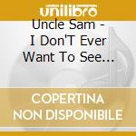Uncle Sam - I Don'T Ever Want To See You Again cd