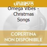 Omega Vibes - Christmas Songs cd musicale di Omega Vibes