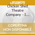 Chicken Shed Theatre Company - I Am In Love With The World