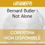 Bernard Butler - Not Alone cd musicale di Bernard Butler