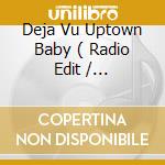 Deja Vu Uptown Baby ( Radio Edit / Instrumental ) Marmelade ( Album Version / Instrumental ) cd musicale di Terminal Video