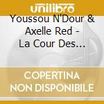 Youssou N'Dour & Axelle Red - La Cour Des... cd