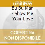 Bu Bu Man - Show Me Your Love cd