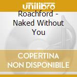 Roachford - Naked Without You cd musicale di Roachford