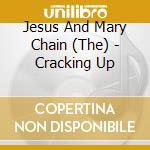 Jesus And Mary Chain (The) - Cracking Up cd musicale di Jesus And Mary Chain