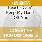 React - Can?T Keep My Hands Off You cd