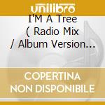 I'M A Tree ( Radio Mix / Album Version / Tom Lord Alge Mix ) / I'M A Tree / cd