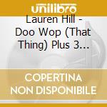 Lauren Hill - Doo Wop (That Thing) Plus 3 Tracks cd musicale di Lauryn Hill