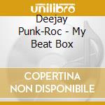 Deejay Punk-Roc - My Beat Box cd musicale di Deejay punk roc