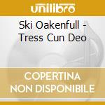 Ski Oakenfull - Tress Cun Deo cd musicale di Ski Oakenfull