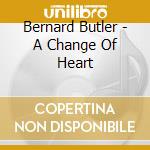 Bernard Butler - A Change Of Heart cd musicale di Bernard Butler