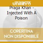 Praga Khan - Injected With A Poison cd