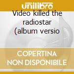 Video killed the radiostar (album versio cd