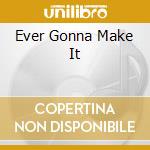 Ever Gonna Make It cd