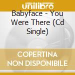 Babyface - You Were There (Cd Single) cd