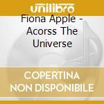 Fiona Apple - Acorss The Universe cd musicale di Fiona Apple