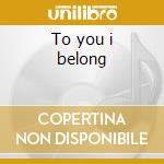 To you i belong cd