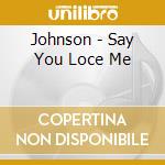 Johnson - Say You Loce Me cd musicale di Johnson