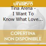 Tina Arena - I Want To Know What Love Is cd