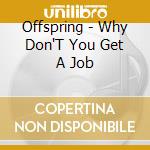Offspring - Why Don'T You Get A Job cd musicale di The Offspring
