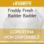 Freddy Fresh - Badder Badder cd musicale di Freddy/fatboy Fresh