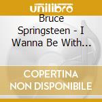 Bruce Springsteen - I Wanna Be With You cd