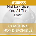 Mishka - Give You All The Love cd