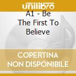 A1 - Be The First To Believe cd