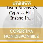 Jason Nevins Vs Cypress Hill - Insane In... cd musicale di Jason vs.cypr Nevins