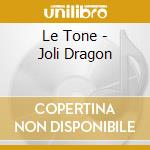 Le Tone - Joli Dragon cd musicale di Tone Le