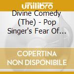 Divine Comedy (The) - Pop Singer's Fear Of The.. cd musicale di Divine Comedy