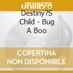 Destiny?S Child - Bug A Boo cd musicale di Child Destiny's