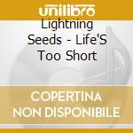 Lightning Seeds - Life'S Too Short cd musicale di Seeds Lightning