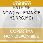 HATE ME NOW(feat.FRANKIE HI.NRG.MC) cd