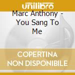 Marc Anthony - You Sang To Me cd musicale di Marc Anthony
