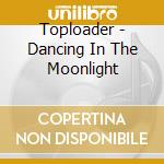 Toploader - Dancing In The Moonlight cd