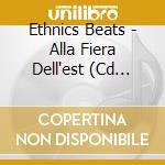 Ethnics Beats - Alla Fiera Dell'est (Cd Singolo) cd musicale di Beats Ethnics