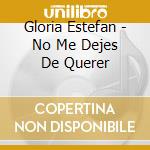 Gloria Estefan - No Me Dejes De Querer cd musicale di Gloria Estefan
