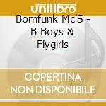 Bomfunk Mc'S - B Boys & Flygirls cd musicale di Bomfunk Mc'S