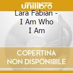 Lara Fabian - I Am Who I Am cd musicale di Lara Fabian