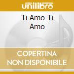 Ti Amo Ti Amo cd