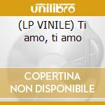 (LP VINILE) Ti amo, ti amo cd
