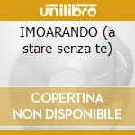 IMOARANDO (a stare senza te) cd