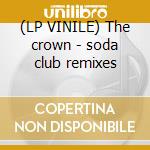 (LP VINILE) The crown - soda club remixes cd