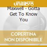 Maxwell - Gotta Get To Know You