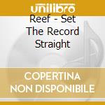 Reef - Set The Record Straight cd musicale di Reef