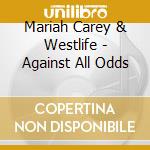 Mariah Carey & Westlife - Against All Odds cd musicale di Mariah Carey