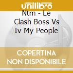 Ntm - Le Clash Boss Vs Iv My People cd