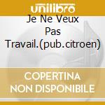 Je Ne Veux Pas Travail.(pub.citroen) cd