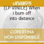 (LP VINILE) When i burn off into distance cd